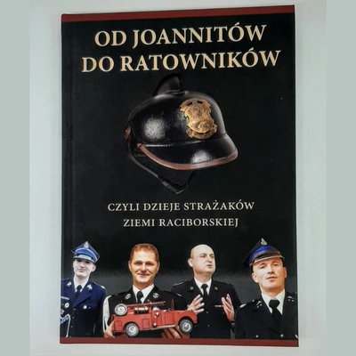 Od Joanitów do ratowników czyli dzieje strażaków Ziemi Raciborskiej